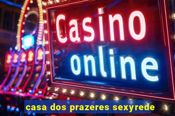 casa dos prazeres sexyrede